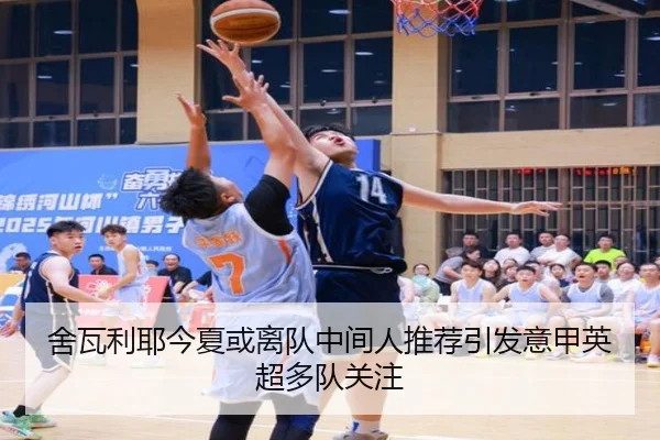 舍瓦利耶今夏或离队中间人推荐引发意甲英超多队关注
